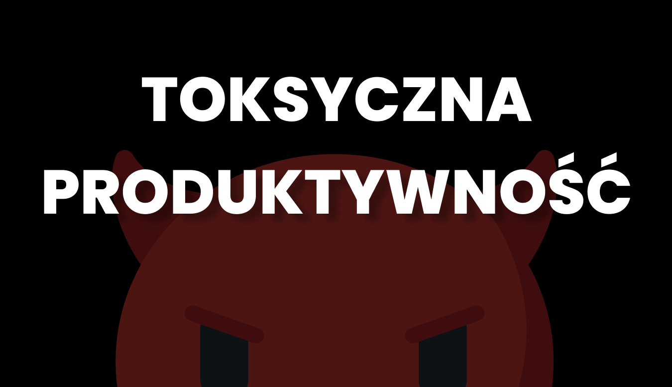 Toksyczna produktywność, czyli jak przestać się zadręczać.