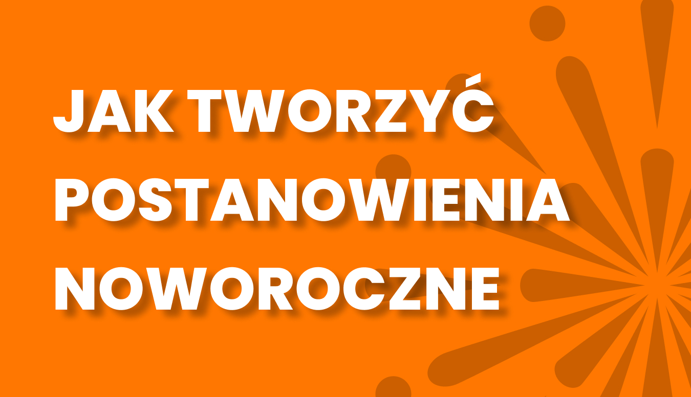 Postanowienia noworoczne - podsumuj swój rok i zaplanuj następny!