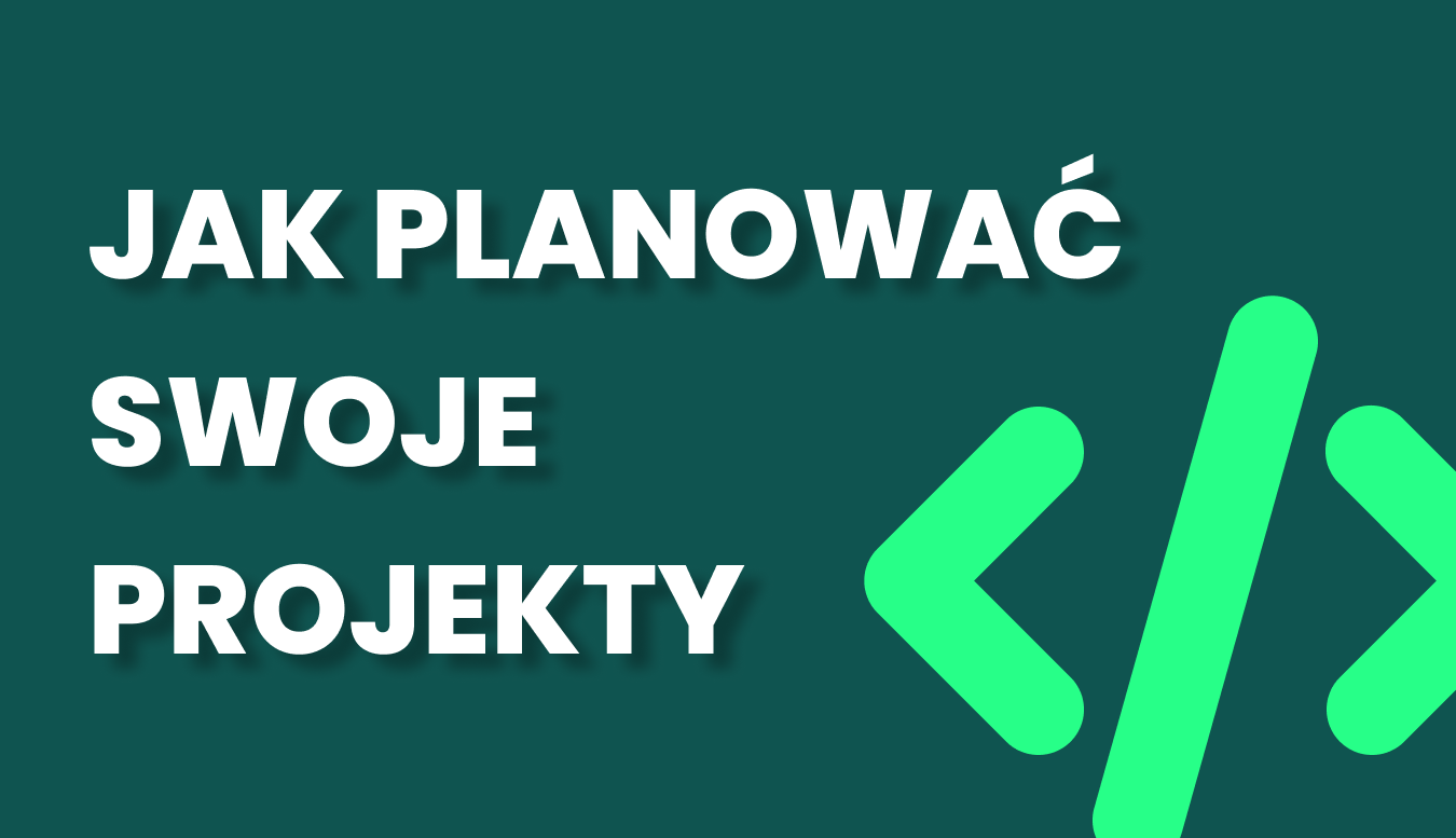 Jak zaplanować projekt programistyczny i uniknąć porzucenia go po kilku dniach?