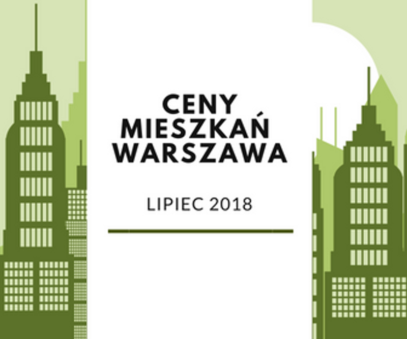 Raport ceny mieszkań w Warszawie 07 2018