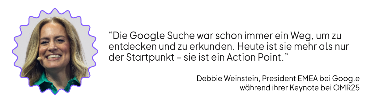 “Die Google Suche war schon immer ein Weg, um zu entdecken und zu erkunden. Heute ist sie mehr als nur der Startpunkt – sie ist ein Action Point.”.png